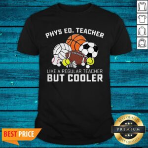 Phys Ed Teacher Like A Regular Teacher But Cooler Shirt