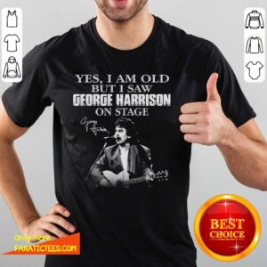 Pretty Yes I Am Old But I Saw George Harrison On Stage Signature Shirt