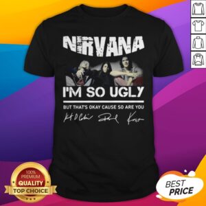 Nirvana I’m So Ugly But That’s Okay Cause So Are You Signature Shirt