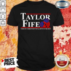 Taylor Fife 20 Tired Of Corruption With We’ll Nip It In The Bud Shirt