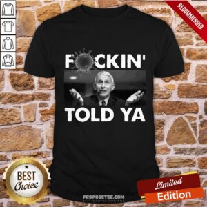 Awesome Anthony Fauci Fuckin’ Told Ya Shirt