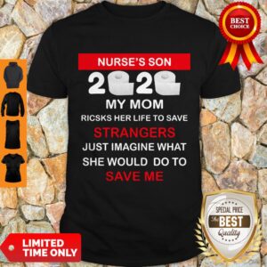 Official Nurse’s Son 2020 My Mom Risks Her Life To Save Strangers Just Imagine What She Would Do To Save Me Shirt