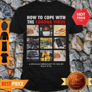 Good How To Cope With The Corona Virus A Message Brought To You By Half Evil Shirt