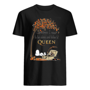 Snoopy Sometimes I Need To Be Alone And Listen To Queen Shirt