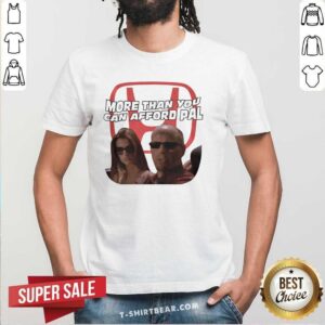 Awesome More Than You Can Afford Pal Shirt