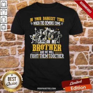 Awesome In Your Darkest Time When The Demons Come Call On Me Brother And We Will Fight Them Together Shirt