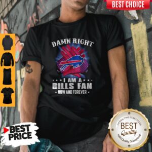 Cute Damn Right I Am A Buffalo Bills Fan Now And Forever Stars Shirt