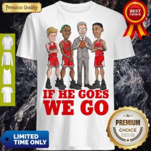 Good Michael Jordan If He Goes We Go Shirt