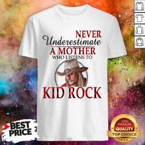 Never Underestimate A Mother Who Listens To Kid Rock Shirt