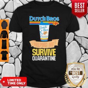 Beautiful Dutch Bros Coffee Helping Me Survive Quarantine Coronavirus Shirt