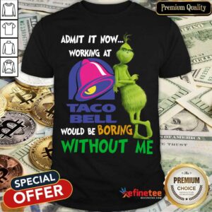 The Grinch Taco Bell Boring Without Me Shirt