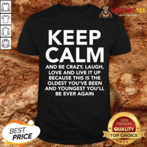 Nice Keep Calm And Be Crazy Laugh Love And Live It Up Shirt