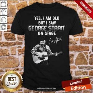 Top Yes I Am Old But I Saw George Strait On Stage Signature Shirt