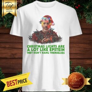 Jeffrey Epstein Christmas Lights Are A Lot Like Epstein They Don't Hang Themselves Shirt