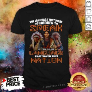 Hot The Language They Were Forbidden To Speak Is The Same Language That Saved This Nation Shirt