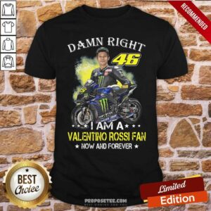 Happy Damn Right 46 I Am A Valentino Rossi Fan Now And Forever Signature Shirt