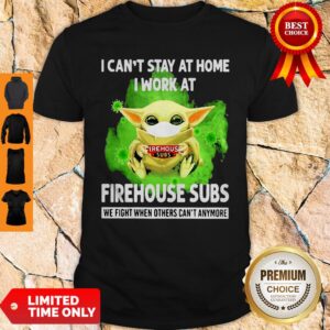I Cant Stay Home I Work At Firehouse Subs WE Fight When Others Cant Anymore Shirt