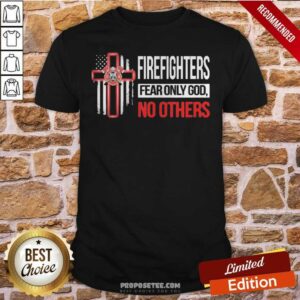 Happy Firefighters Fear Only God No Others Shirt