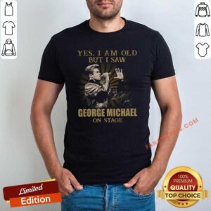 Good Yes I Am Old But I Saw George Michael On Stage Signature Shirt