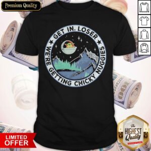 Baby Yoda Get In Loser We’re Getting Chicky Nuggies Shirt