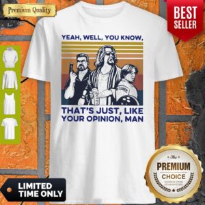 Yeah Well You Know That's Just Like Your Opinion Man Vintage Shirt