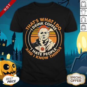 Premium Michael Myers That’s What I Do I Drink Coffee I Hate People And I Know Things Vintage Shirt