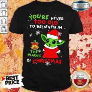 Pretty Baby Yoda You’Re Never Too Old To Believe In The Magic Of Christmas Shirt