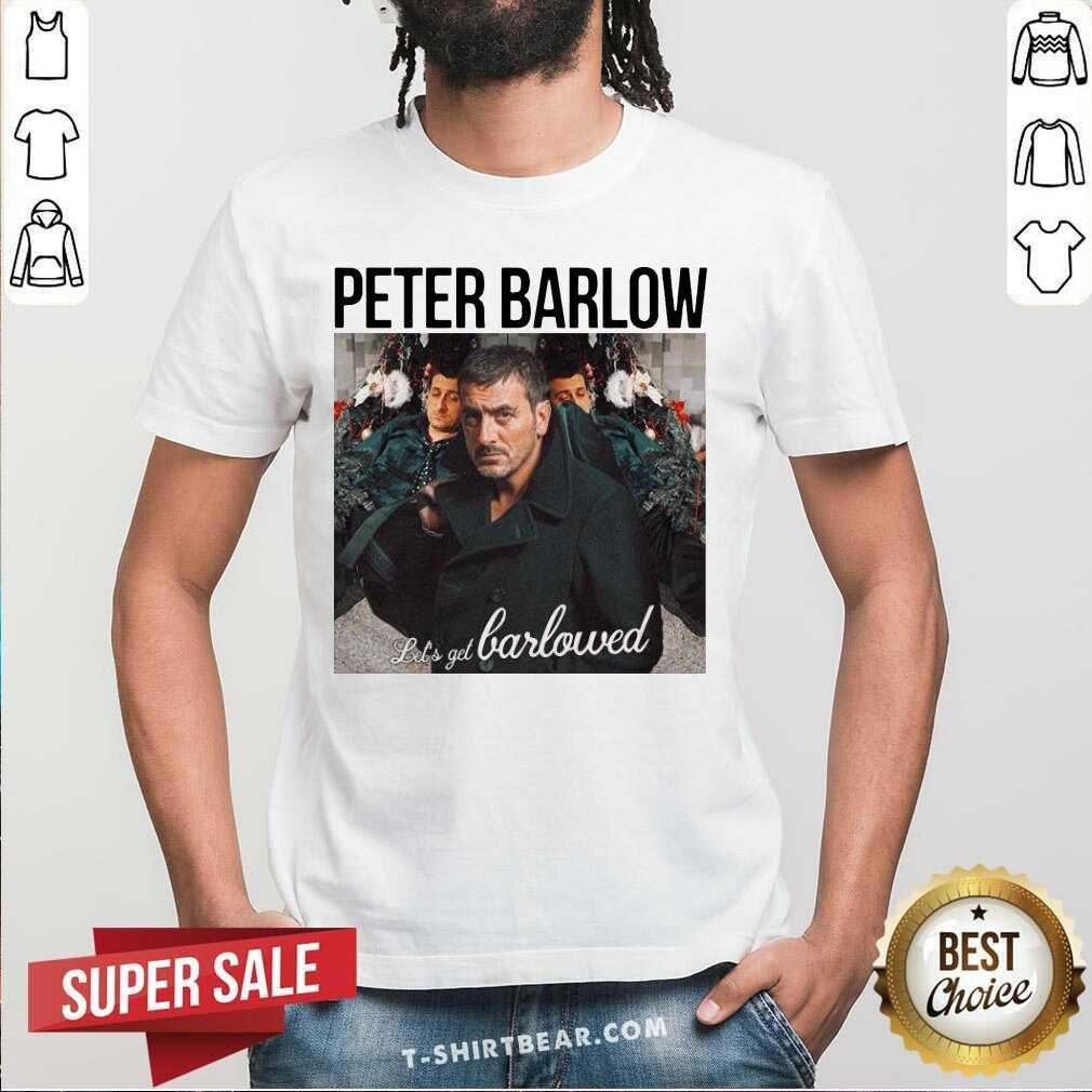 Awesome Peter Barlow Let’s Get Barlowed Shirt