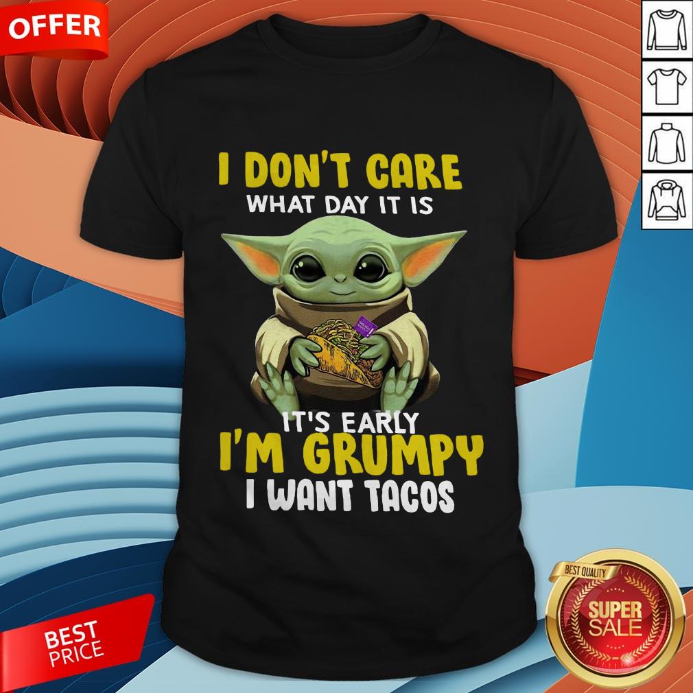 baby-yoda-i-dont-care-what-day-it-is-its-early-im-grumpy-i-want-tacos-shirt.jpg