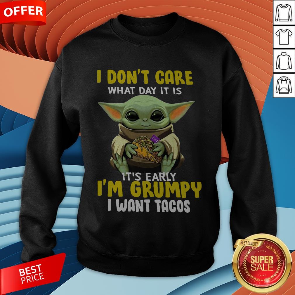 baby-yoda-i-dont-care-what-day-it-is-its-early-im-grumpy-i-want-tacos-sweatshirt.jpg