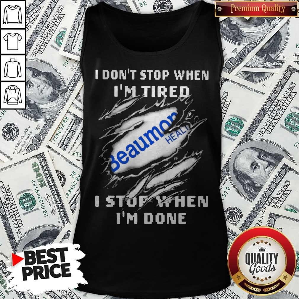 Beaumont Health I Don’t Stop When I’m Tired I Stop When I’m Done Shirt
