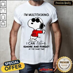 Good Snoopy I'm Multitasking I Can Listen Ignore And Forget At The Same Time Shirt