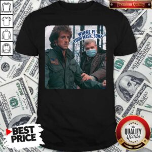 Beautiful Where Is Your Mask Son First Blood Shirt