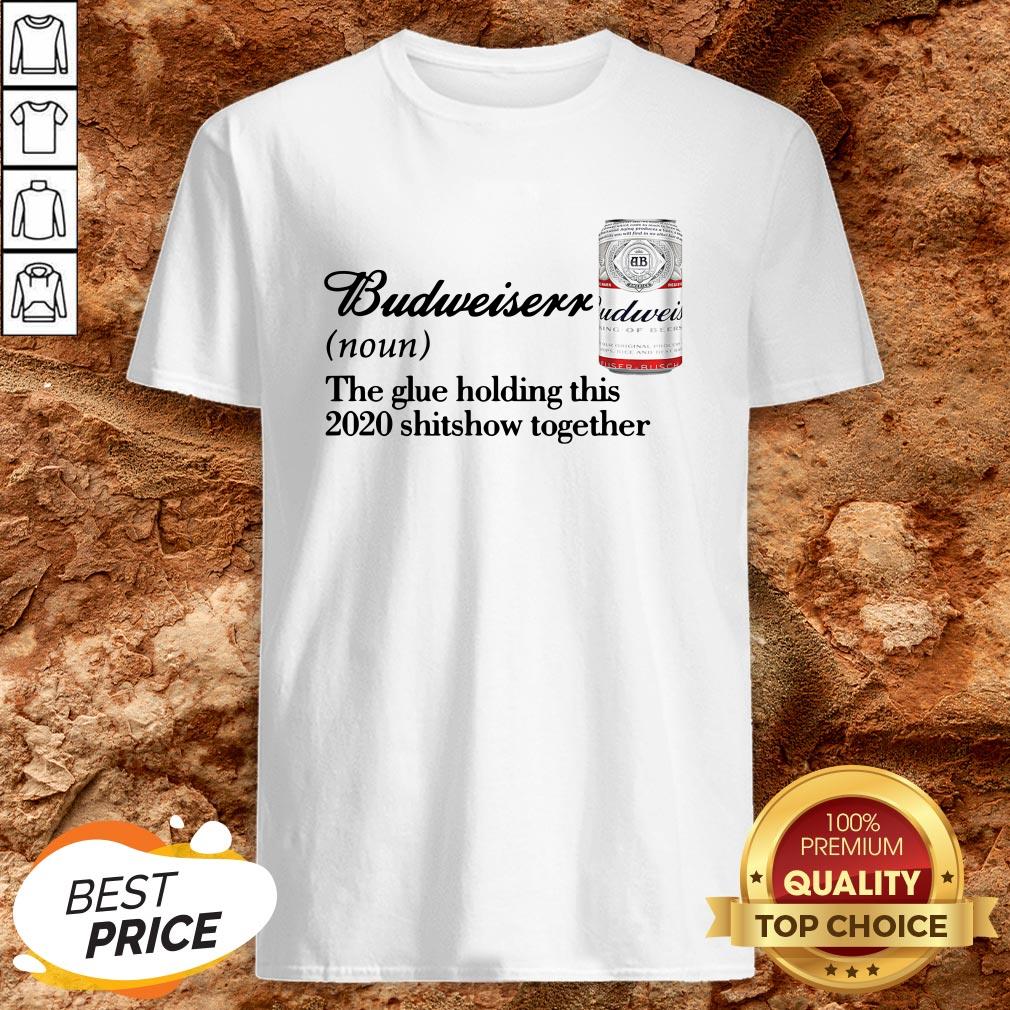 Budweiser Noun The Glue Holding This 2020 Shitshow Together Shirt