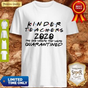 Good Kinder Teachers 2020 The One Where They Were Quarantined Shirt