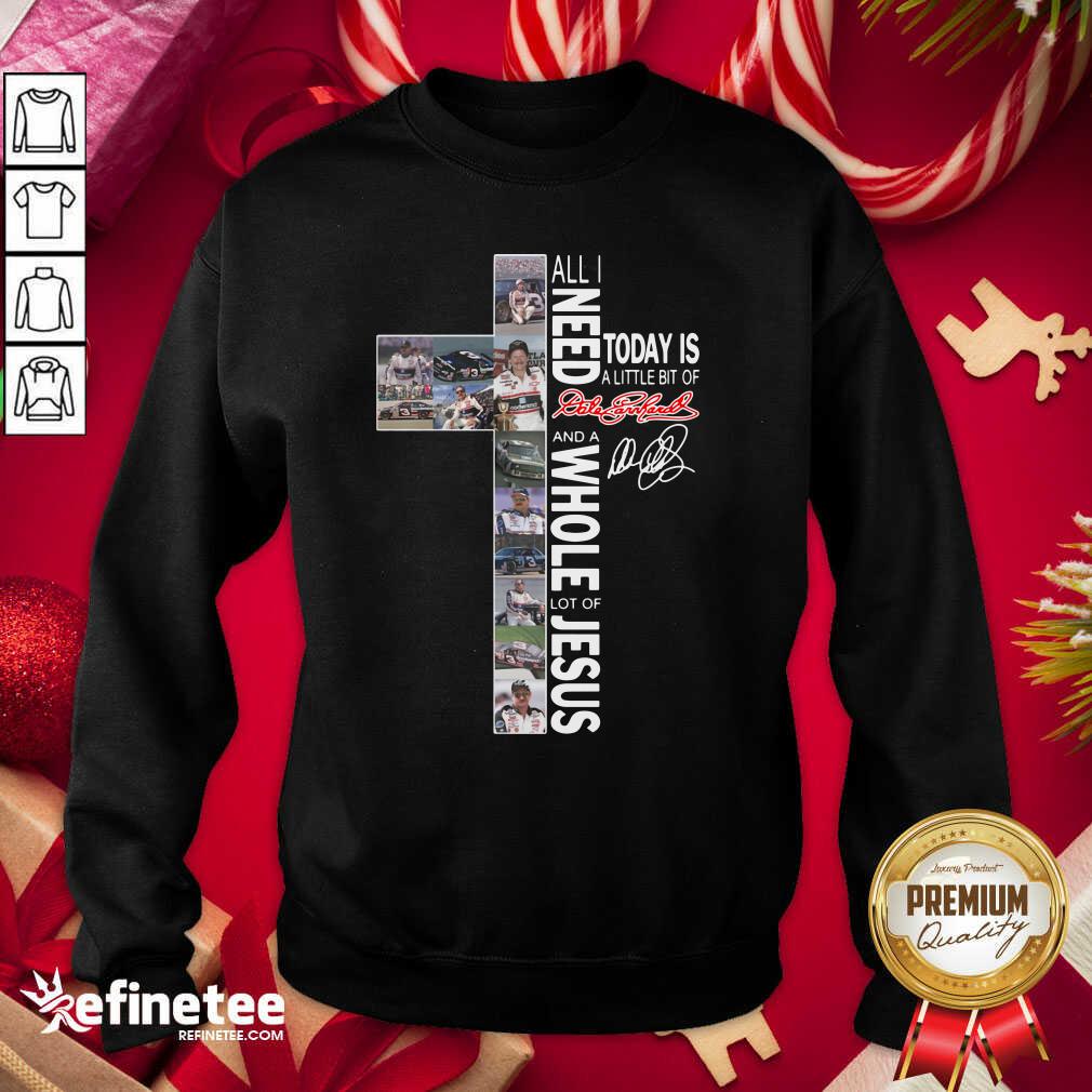 cool-all-i-need-today-is-a-little-bit-of-dale-earnhardt-and-a-whole-lot-of-jesus-sweatshirt.jpg