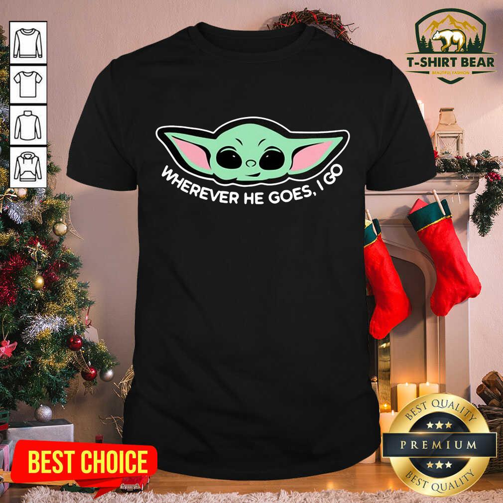 Cute Baby Yoda Wherever He Goes I Go Shirt