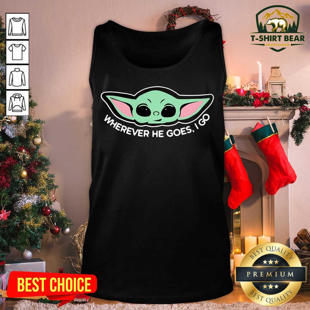 Cute Baby Yoda Wherever He Goes I Go Shirt