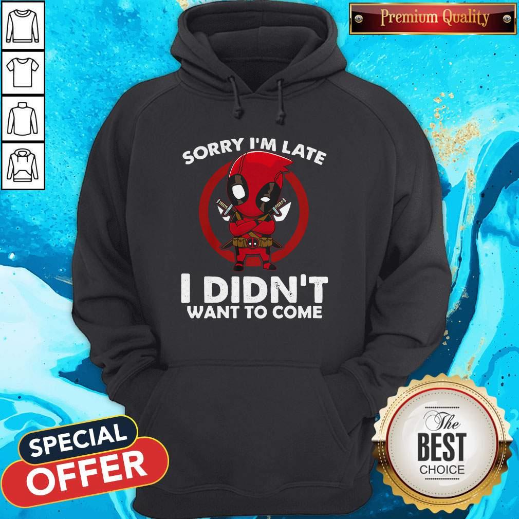 Cute Sorry I'm Late I Didn't Want To Come Deadpool Shirt