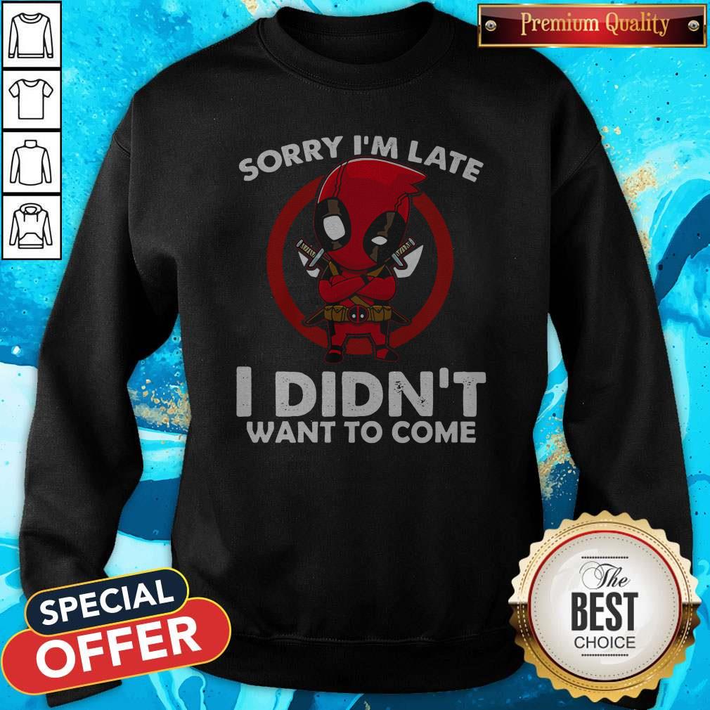 Cute Sorry I'm Late I Didn't Want To Come Deadpool Shirt