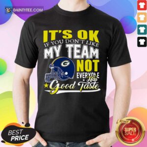 Green Bay Packers It's Ok If You Don't Like My Team Not Everyone Has Good Taste Shirt