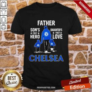 Father Son’s First Hero Daughter’s First Love Chelsea Shirt
