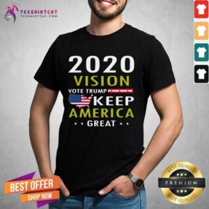Nice 2020 Vision Vote Trump Keep America Great Shirt