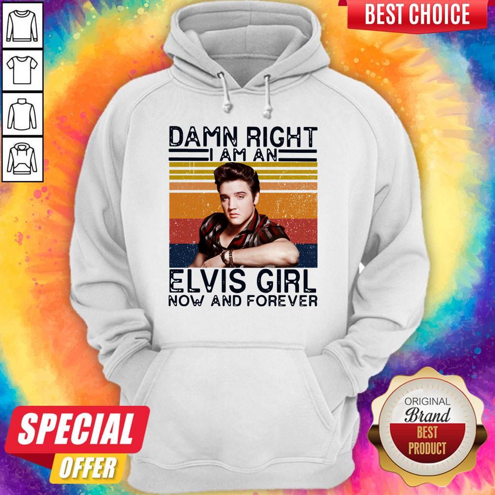 Damn Right I Am An Elvis Girl Now And Forever Shirt