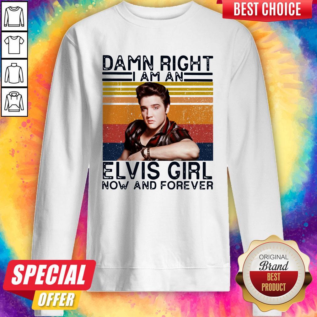 Damn Right I Am An Elvis Girl Now And Forever Shirt