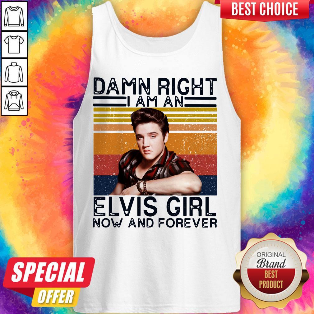 Damn Right I Am An Elvis Girl Now And Forever Shirt