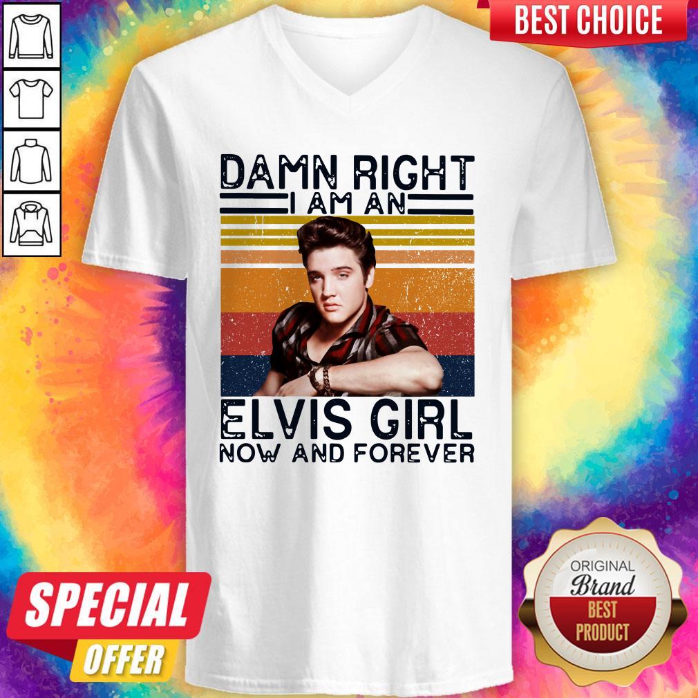 Damn Right I Am An Elvis Girl Now And Forever Shirt