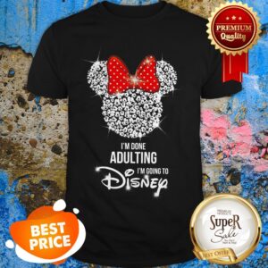 Nice Minnie Mouse I’m Done Adulting I’m Going To Disney Shirt