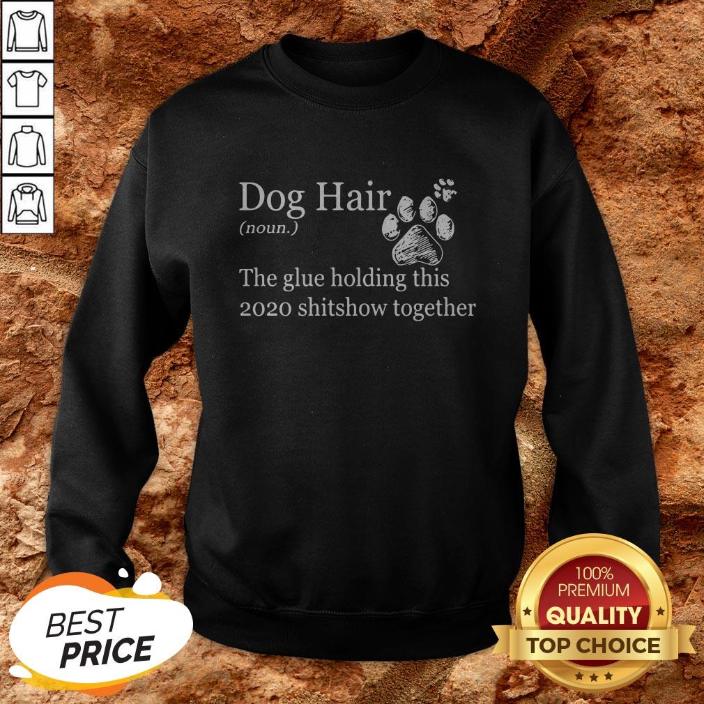Dog Hair Paws The Glue Holding This Shitshow Together Shirt