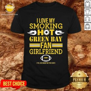 Funny I Love My Smoking Hot Green Bay Packers Fan Girlfriend Shirt
